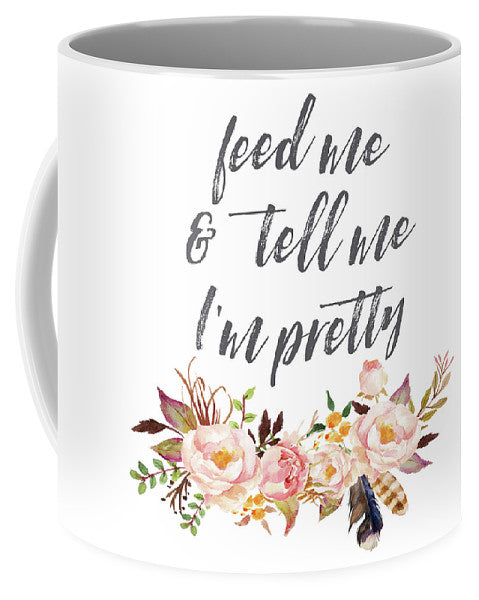 Feed Me And Tell Me I'm Pretty Print - Mug