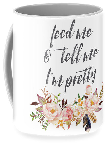 Feed Me And Tell Me I'm Pretty Print - Mug