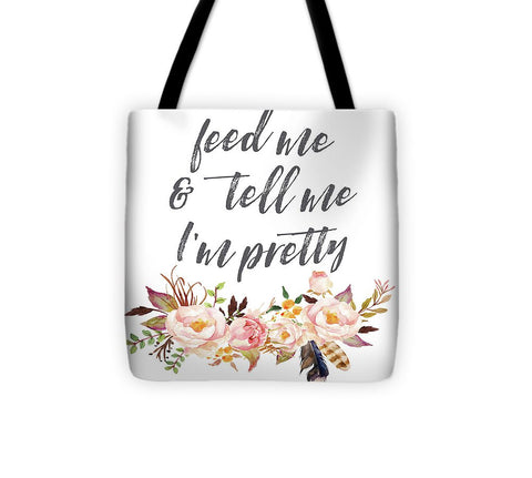 Feed Me And Tell Me I'm Pretty Print - Tote Bag